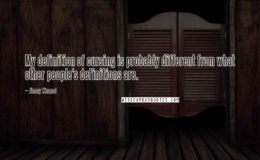 Jimmy Kimmel Quotes: My definition of cursing is probably different from what other people's definitions are.