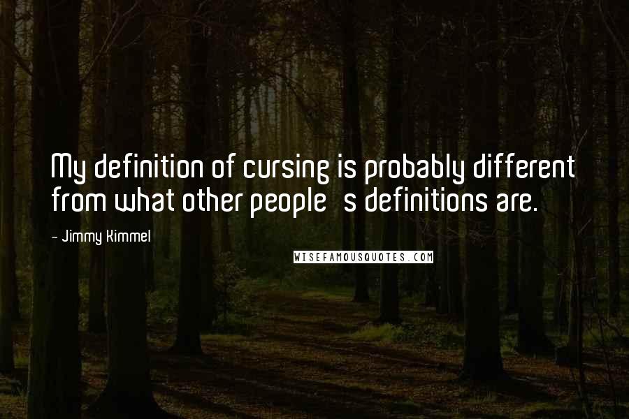 Jimmy Kimmel Quotes: My definition of cursing is probably different from what other people's definitions are.