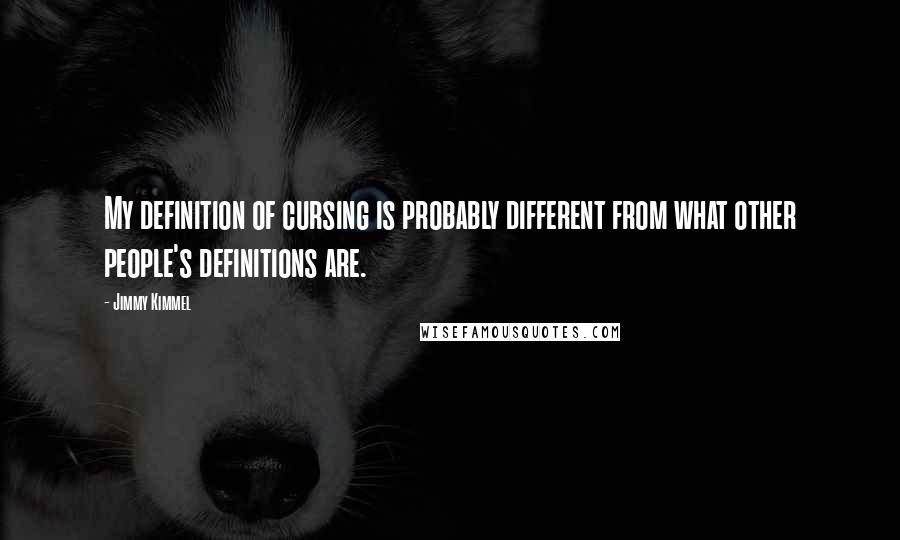 Jimmy Kimmel Quotes: My definition of cursing is probably different from what other people's definitions are.