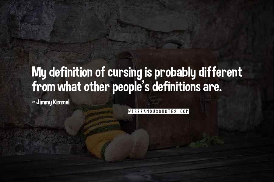 Jimmy Kimmel Quotes: My definition of cursing is probably different from what other people's definitions are.