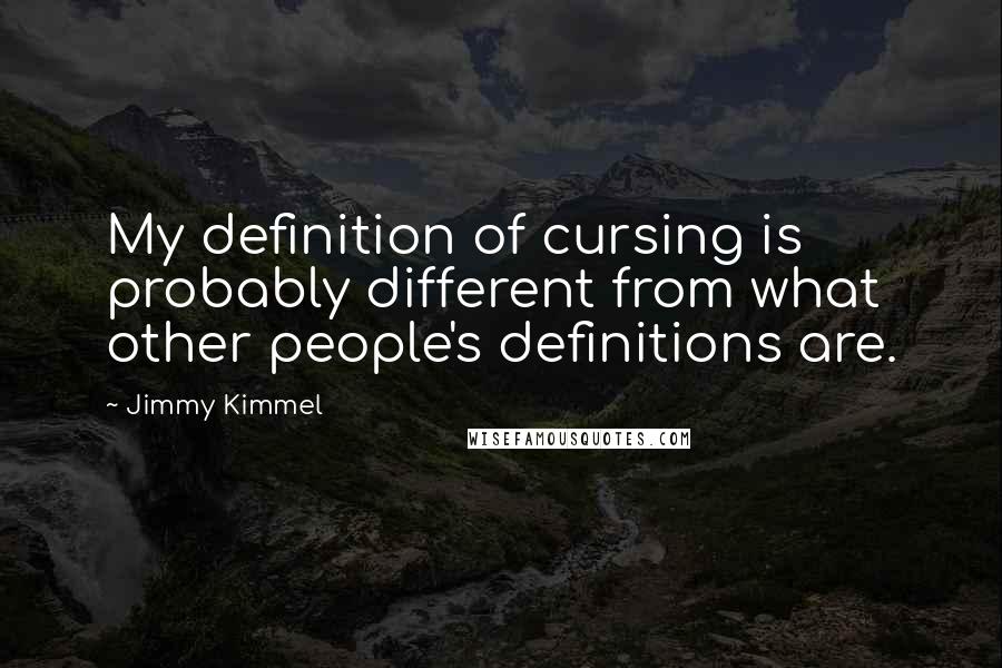 Jimmy Kimmel Quotes: My definition of cursing is probably different from what other people's definitions are.