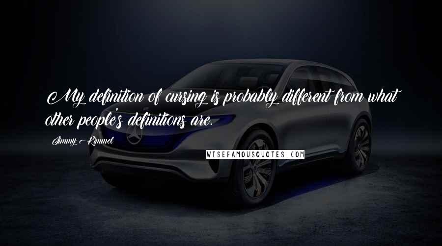 Jimmy Kimmel Quotes: My definition of cursing is probably different from what other people's definitions are.
