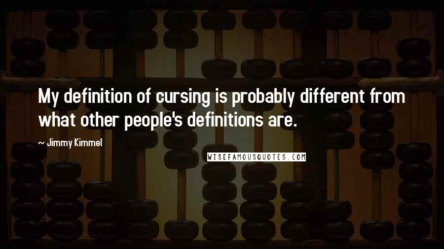 Jimmy Kimmel Quotes: My definition of cursing is probably different from what other people's definitions are.