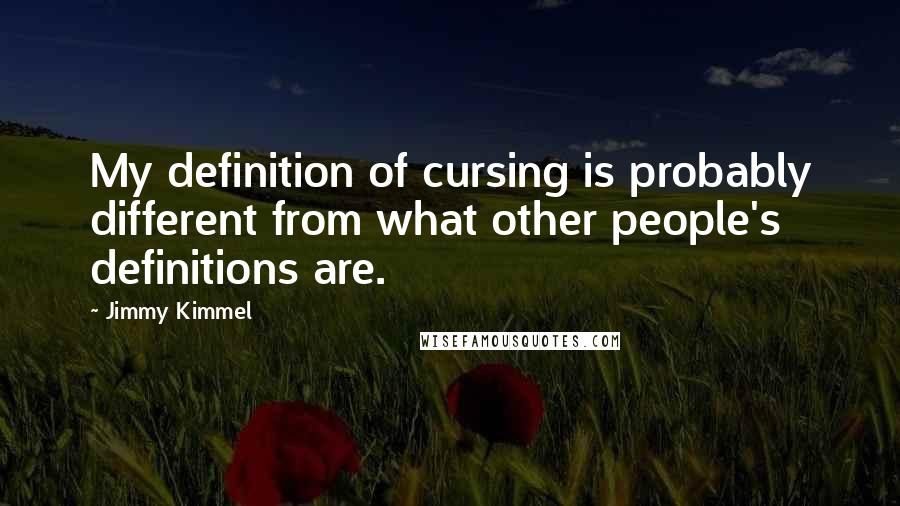 Jimmy Kimmel Quotes: My definition of cursing is probably different from what other people's definitions are.