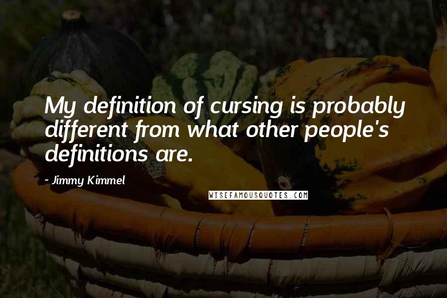 Jimmy Kimmel Quotes: My definition of cursing is probably different from what other people's definitions are.