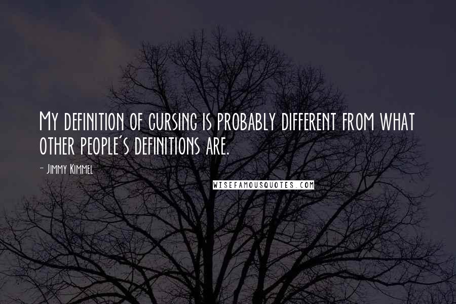 Jimmy Kimmel Quotes: My definition of cursing is probably different from what other people's definitions are.