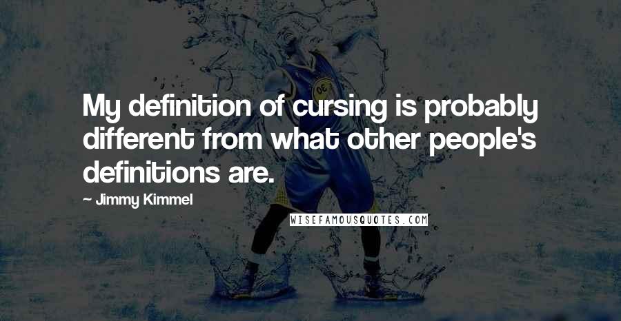 Jimmy Kimmel Quotes: My definition of cursing is probably different from what other people's definitions are.