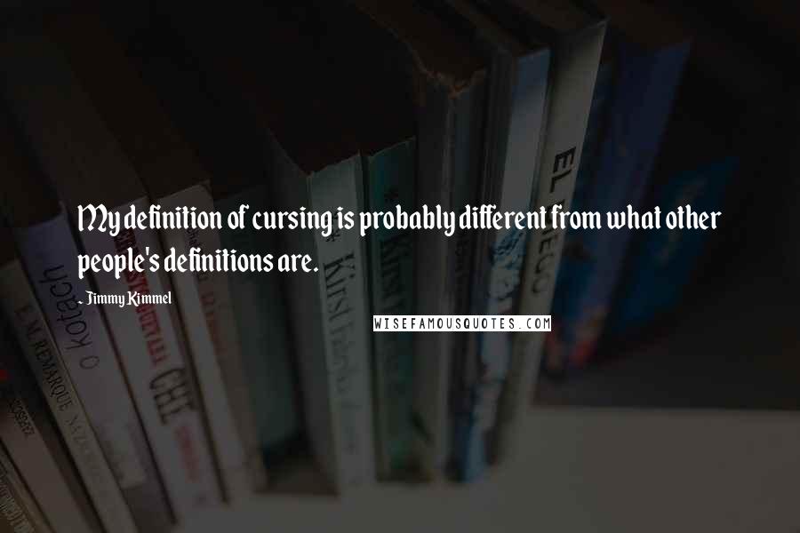 Jimmy Kimmel Quotes: My definition of cursing is probably different from what other people's definitions are.