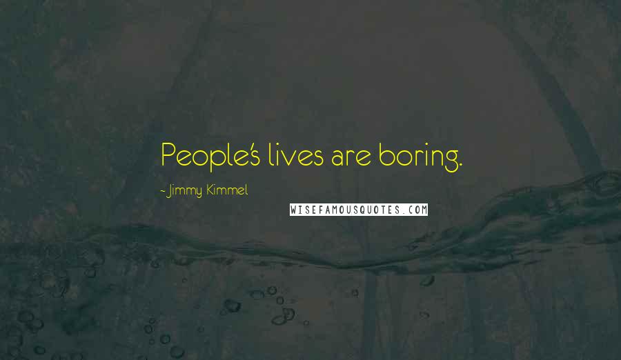 Jimmy Kimmel Quotes: People's lives are boring.