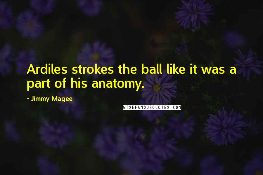 Jimmy Magee Quotes: Ardiles strokes the ball like it was a part of his anatomy.