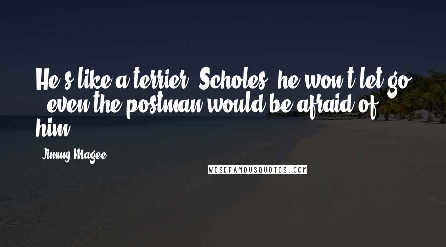 Jimmy Magee Quotes: He's like a terrier, Scholes, he won't let go - even the postman would be afraid of him.
