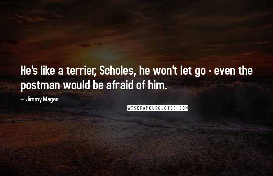 Jimmy Magee Quotes: He's like a terrier, Scholes, he won't let go - even the postman would be afraid of him.