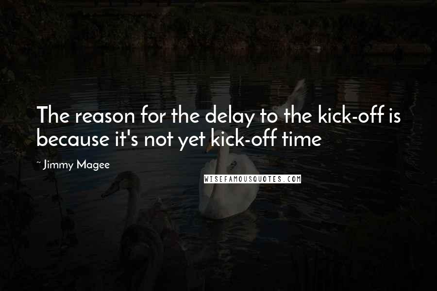 Jimmy Magee Quotes: The reason for the delay to the kick-off is because it's not yet kick-off time