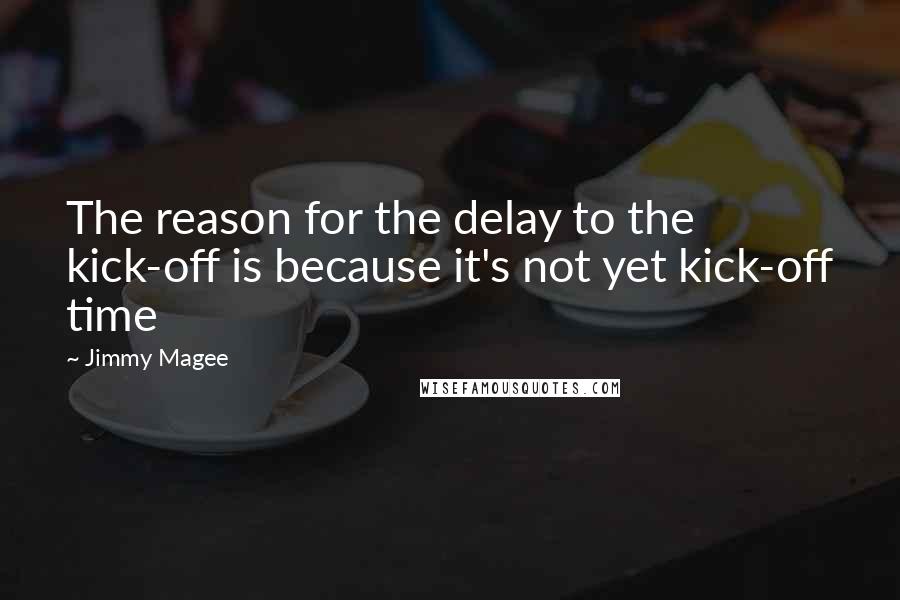 Jimmy Magee Quotes: The reason for the delay to the kick-off is because it's not yet kick-off time