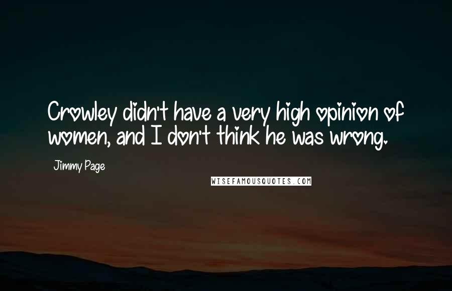 Jimmy Page Quotes: Crowley didn't have a very high opinion of women, and I don't think he was wrong.