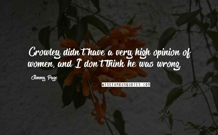 Jimmy Page Quotes: Crowley didn't have a very high opinion of women, and I don't think he was wrong.