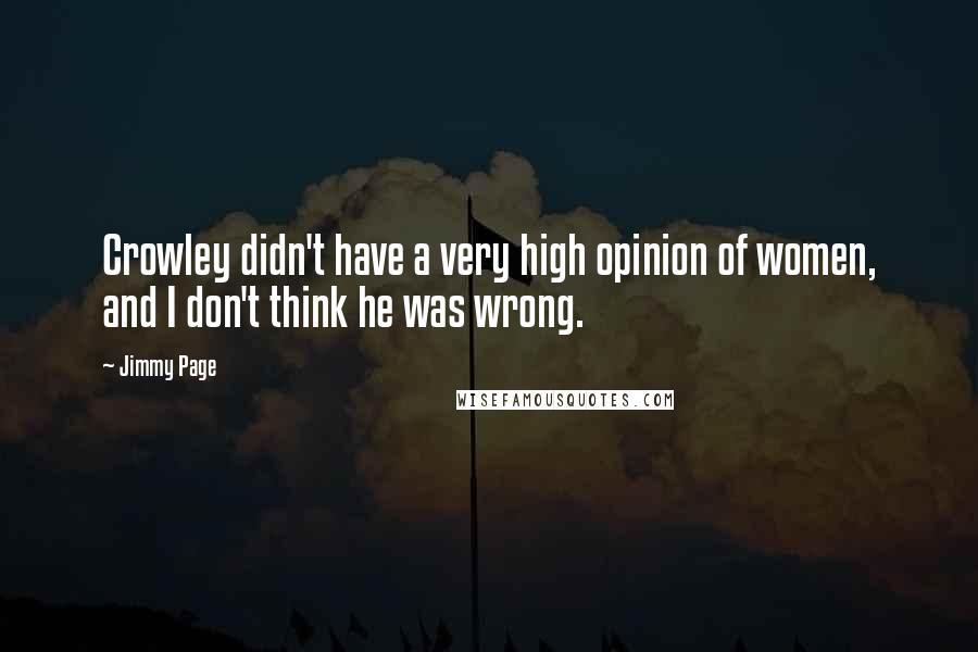 Jimmy Page Quotes: Crowley didn't have a very high opinion of women, and I don't think he was wrong.