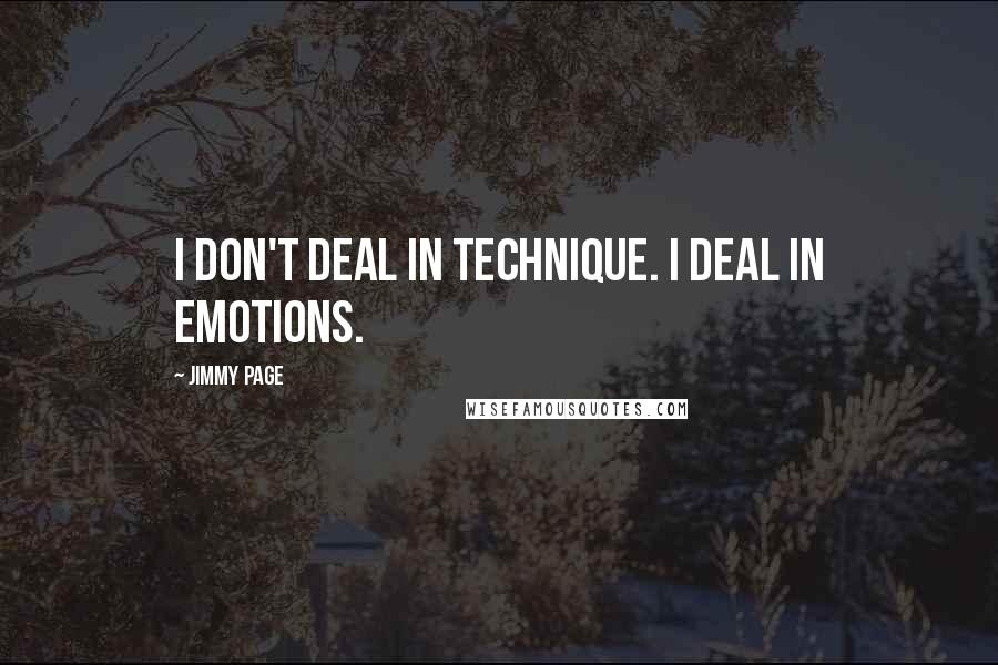 Jimmy Page Quotes: I don't deal in technique. I deal in emotions.