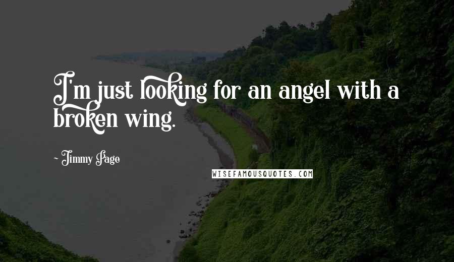 Jimmy Page Quotes: I'm just looking for an angel with a broken wing.