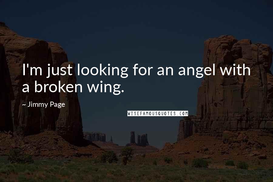 Jimmy Page Quotes: I'm just looking for an angel with a broken wing.