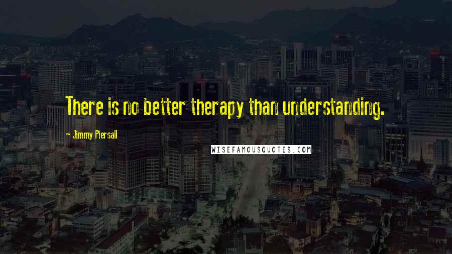 Jimmy Piersall Quotes: There is no better therapy than understanding.