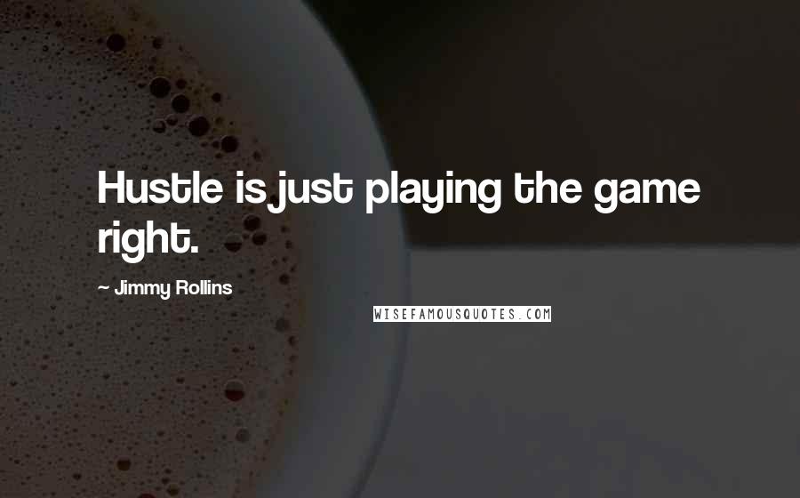 Jimmy Rollins Quotes: Hustle is just playing the game right.