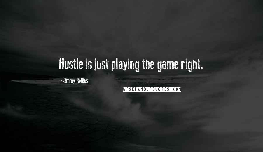 Jimmy Rollins Quotes: Hustle is just playing the game right.