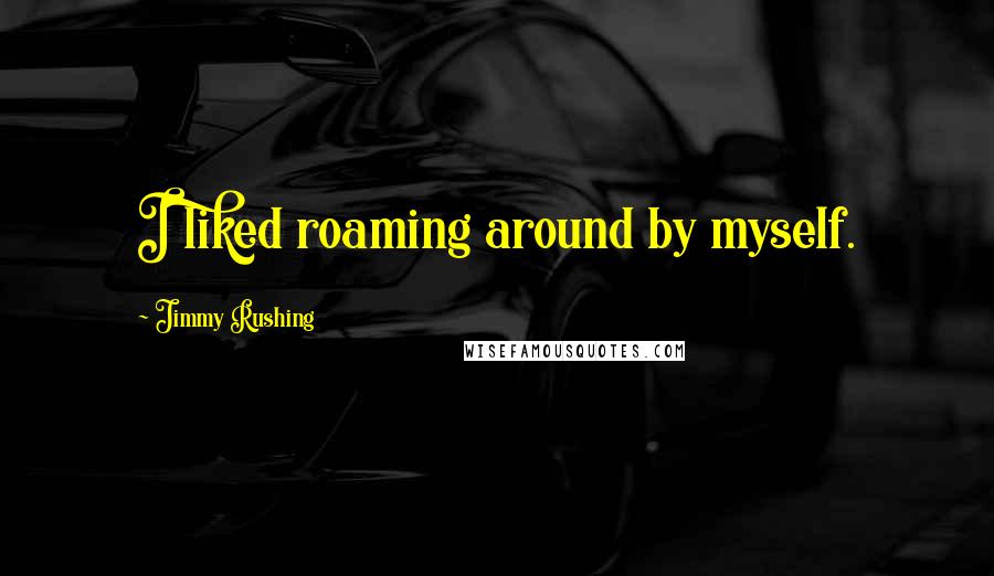 Jimmy Rushing Quotes: I liked roaming around by myself.