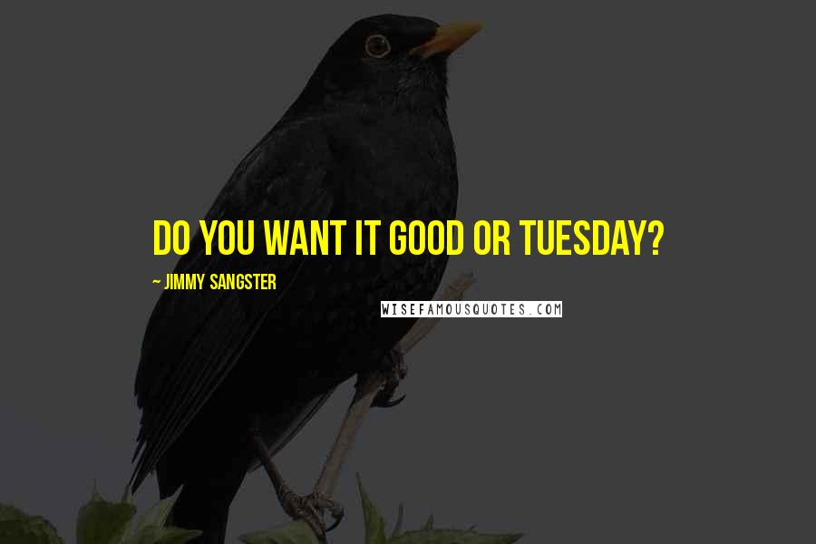 Jimmy Sangster Quotes: Do you want it good or Tuesday?