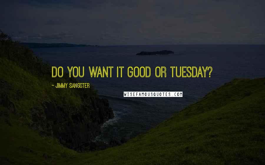 Jimmy Sangster Quotes: Do you want it good or Tuesday?
