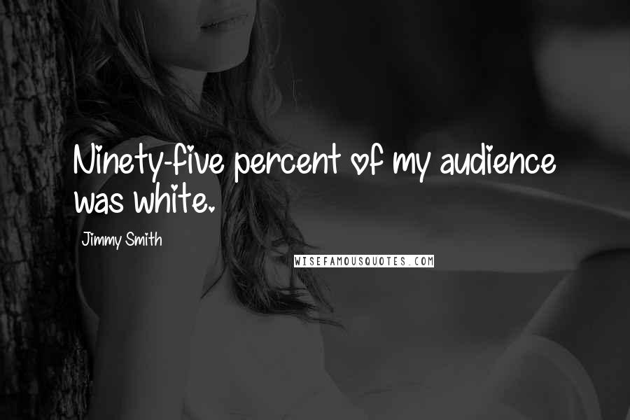 Jimmy Smith Quotes: Ninety-five percent of my audience was white.