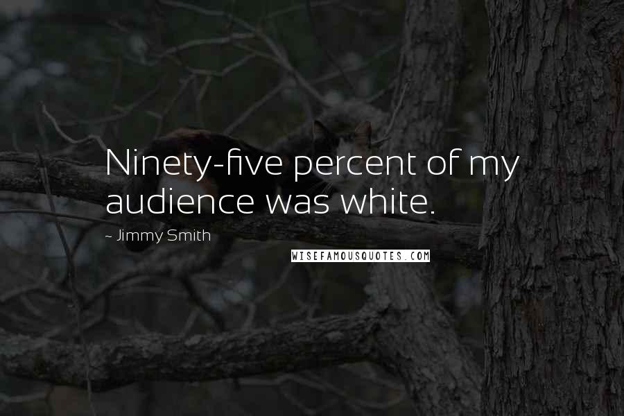 Jimmy Smith Quotes: Ninety-five percent of my audience was white.