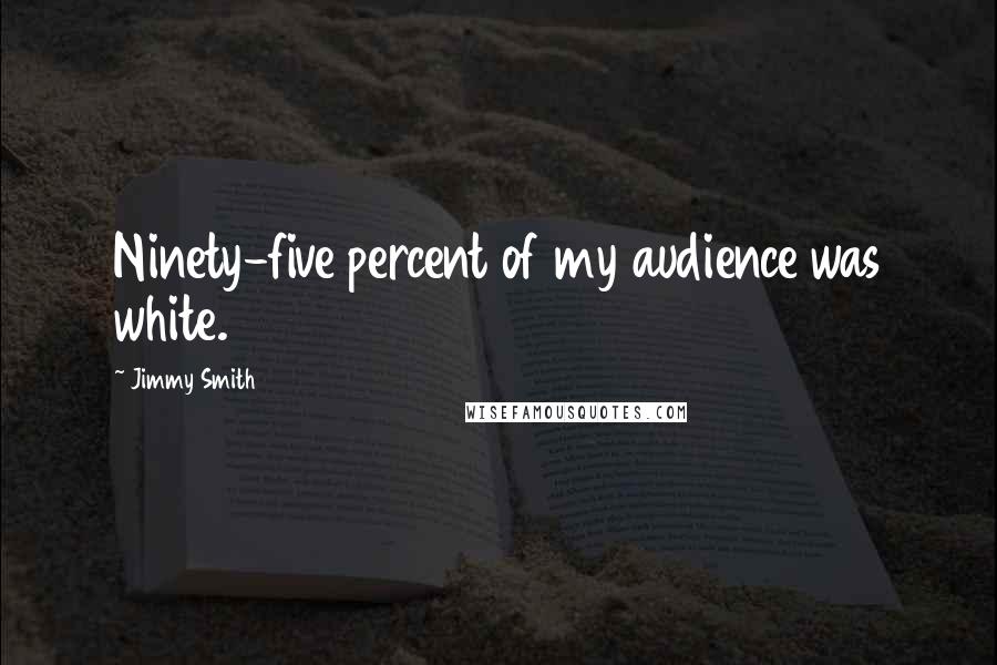 Jimmy Smith Quotes: Ninety-five percent of my audience was white.