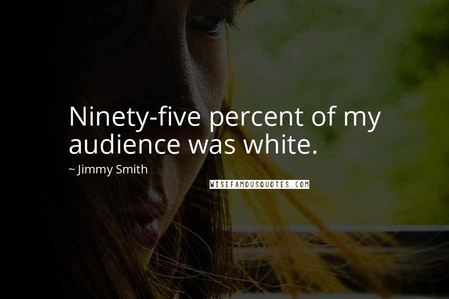 Jimmy Smith Quotes: Ninety-five percent of my audience was white.