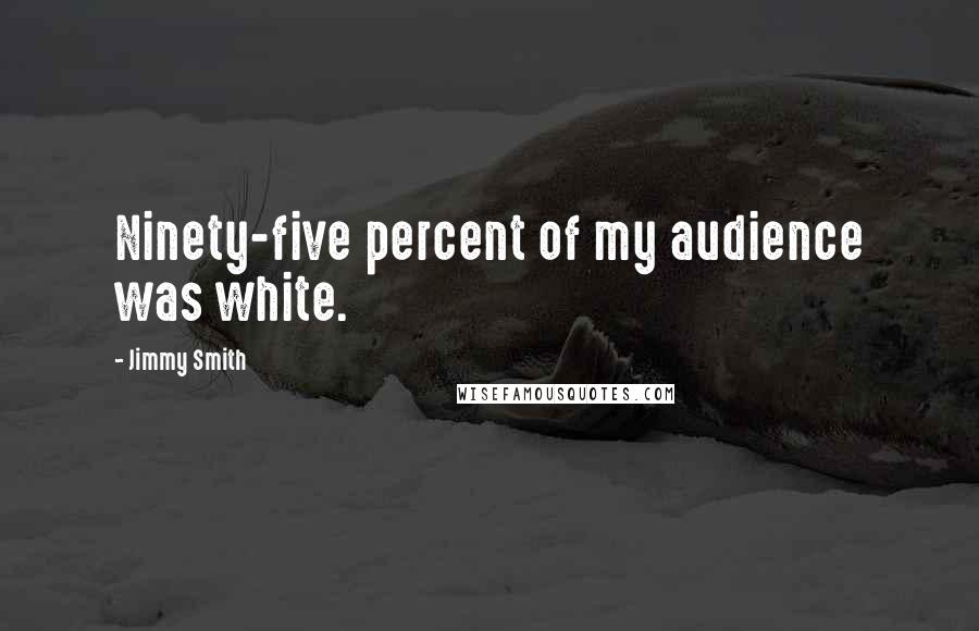 Jimmy Smith Quotes: Ninety-five percent of my audience was white.