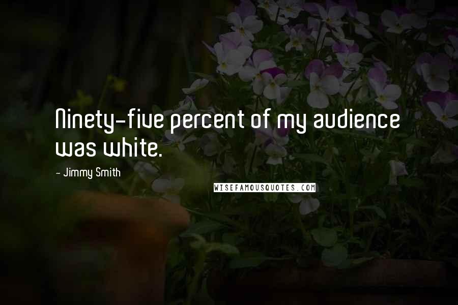 Jimmy Smith Quotes: Ninety-five percent of my audience was white.