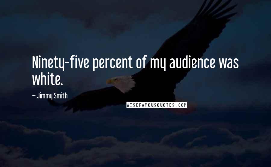 Jimmy Smith Quotes: Ninety-five percent of my audience was white.