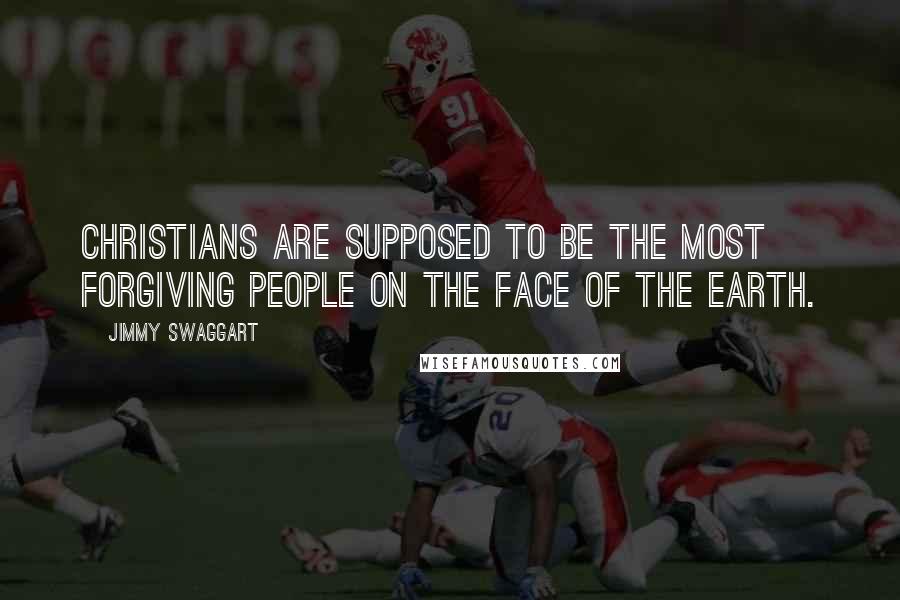 Jimmy Swaggart Quotes: Christians are supposed to be the most forgiving people on the face of the Earth.