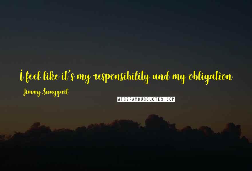 Jimmy Swaggart Quotes: I feel like it's my responsibility and my obligation to stand up and to say that which I believe to be the truth.