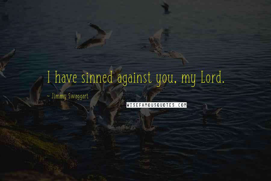 Jimmy Swaggart Quotes: I have sinned against you, my Lord.