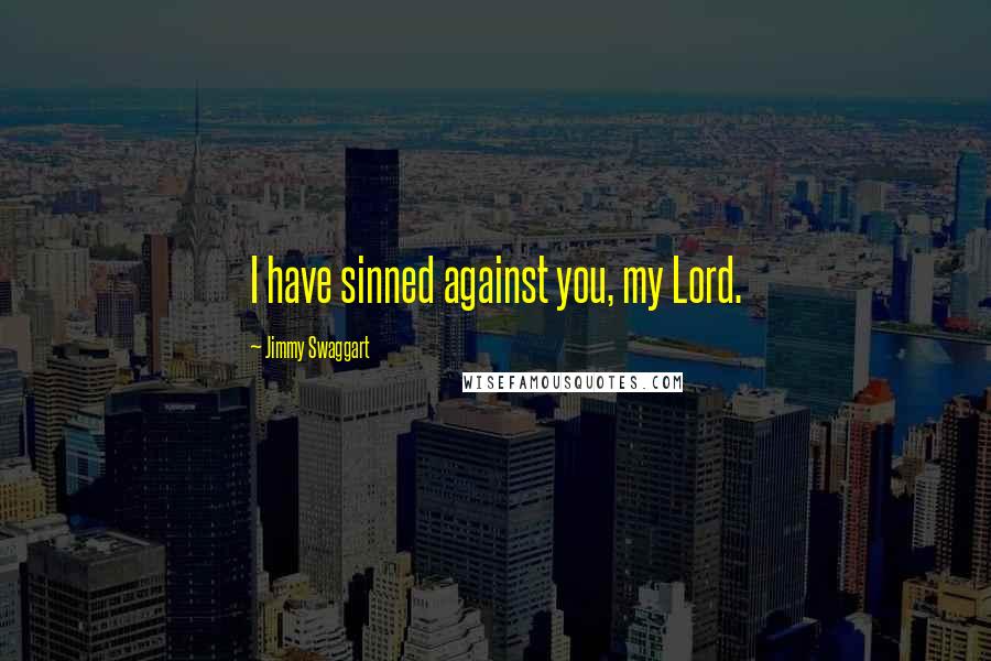 Jimmy Swaggart Quotes: I have sinned against you, my Lord.