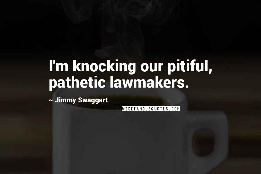 Jimmy Swaggart Quotes: I'm knocking our pitiful, pathetic lawmakers.