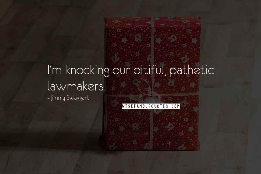 Jimmy Swaggart Quotes: I'm knocking our pitiful, pathetic lawmakers.