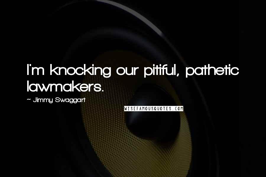 Jimmy Swaggart Quotes: I'm knocking our pitiful, pathetic lawmakers.