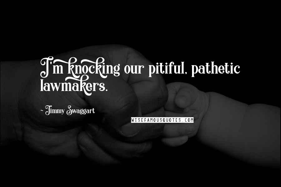 Jimmy Swaggart Quotes: I'm knocking our pitiful, pathetic lawmakers.