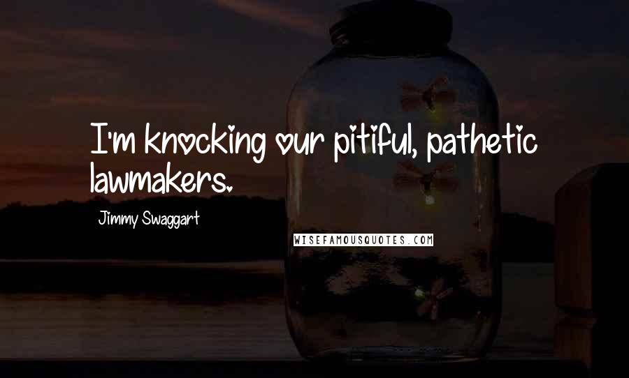 Jimmy Swaggart Quotes: I'm knocking our pitiful, pathetic lawmakers.