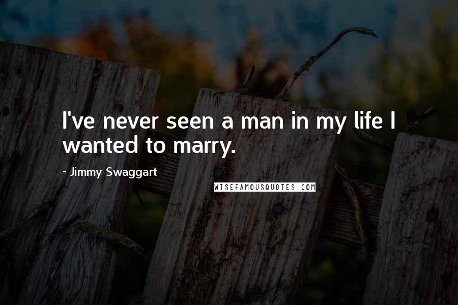 Jimmy Swaggart Quotes: I've never seen a man in my life I wanted to marry.