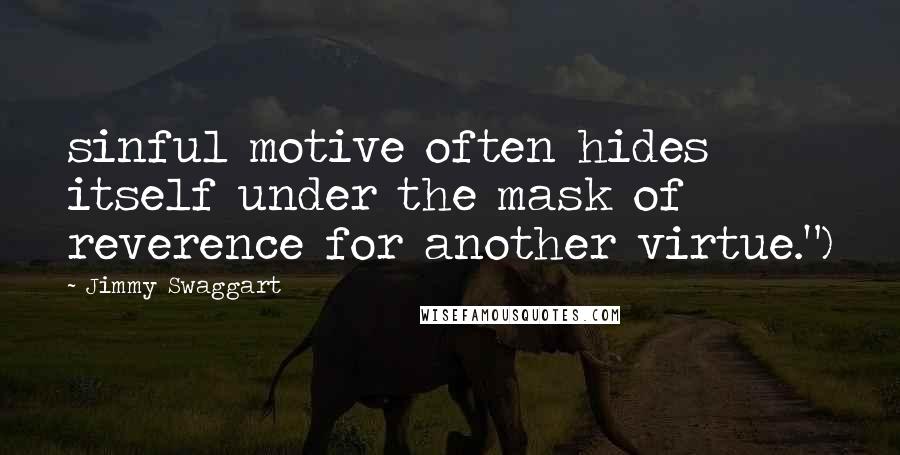 Jimmy Swaggart Quotes: sinful motive often hides itself under the mask of reverence for another virtue.")