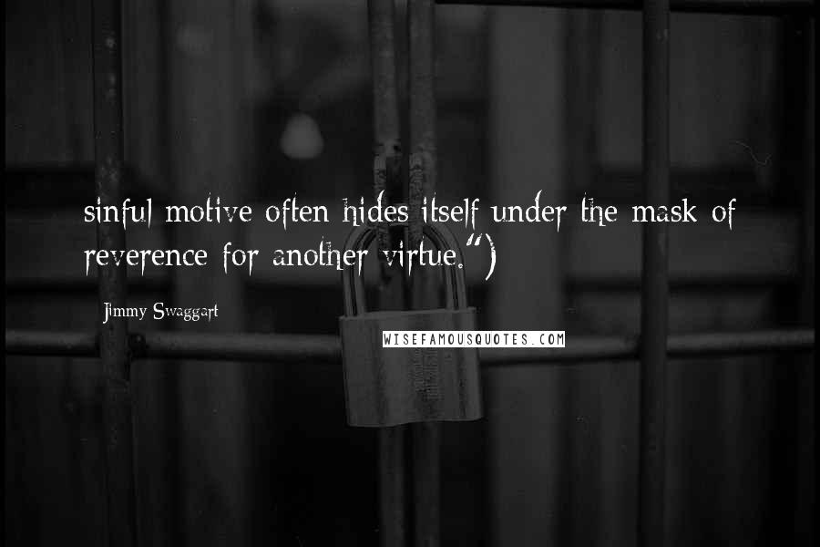 Jimmy Swaggart Quotes: sinful motive often hides itself under the mask of reverence for another virtue.")