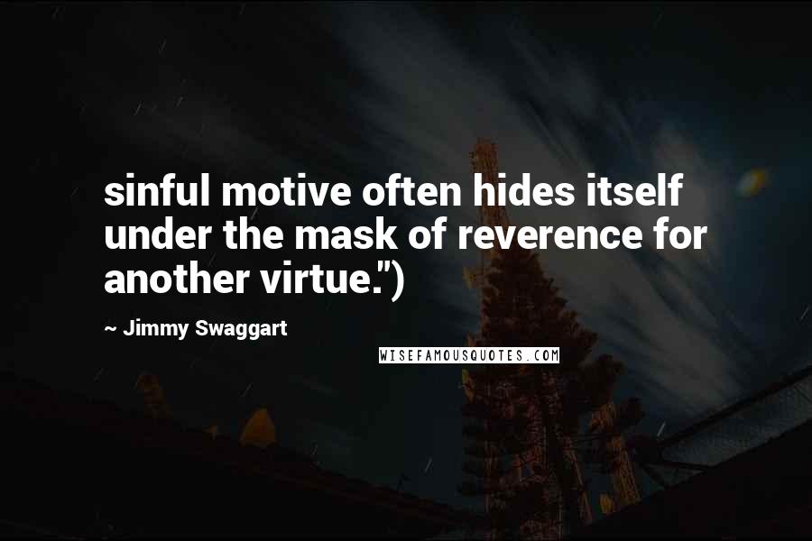 Jimmy Swaggart Quotes: sinful motive often hides itself under the mask of reverence for another virtue.")